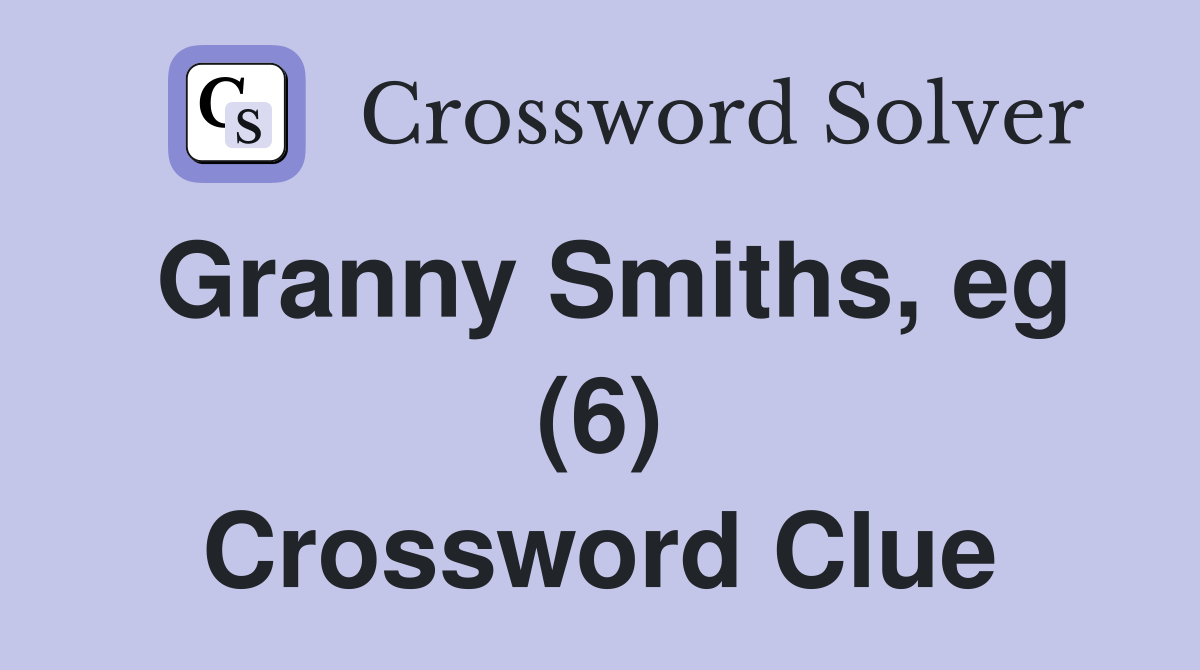Granny Smiths, eg (6) Crossword Clue Answers Crossword Solver